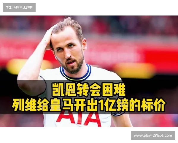 皇马降低对凯恩的兴趣面临高额转会费和年龄压力 皇马降低对凯恩的兴趣面临高额转会费和年龄压力